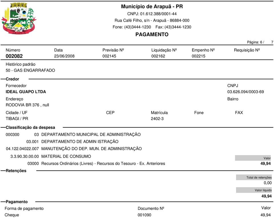 001 DEPARTAMENTO DE ADMIN ISTRAÇÃO 04.122.04022.007 MANUTENÇÃO DO DEP. MUN. DE ADMINISTRAÇÃO 3.3.90.30.00.00 MATERIAL DE CONSUMO 03000 Recursos Ordinários (Livres) - Recursos do Tesouro - Ex.