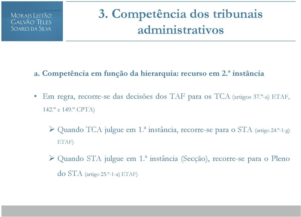 ª instância Em regra, recorre-se das decisões dos TAF para os TCA (artigos 37.º-a) ETAF, 142.