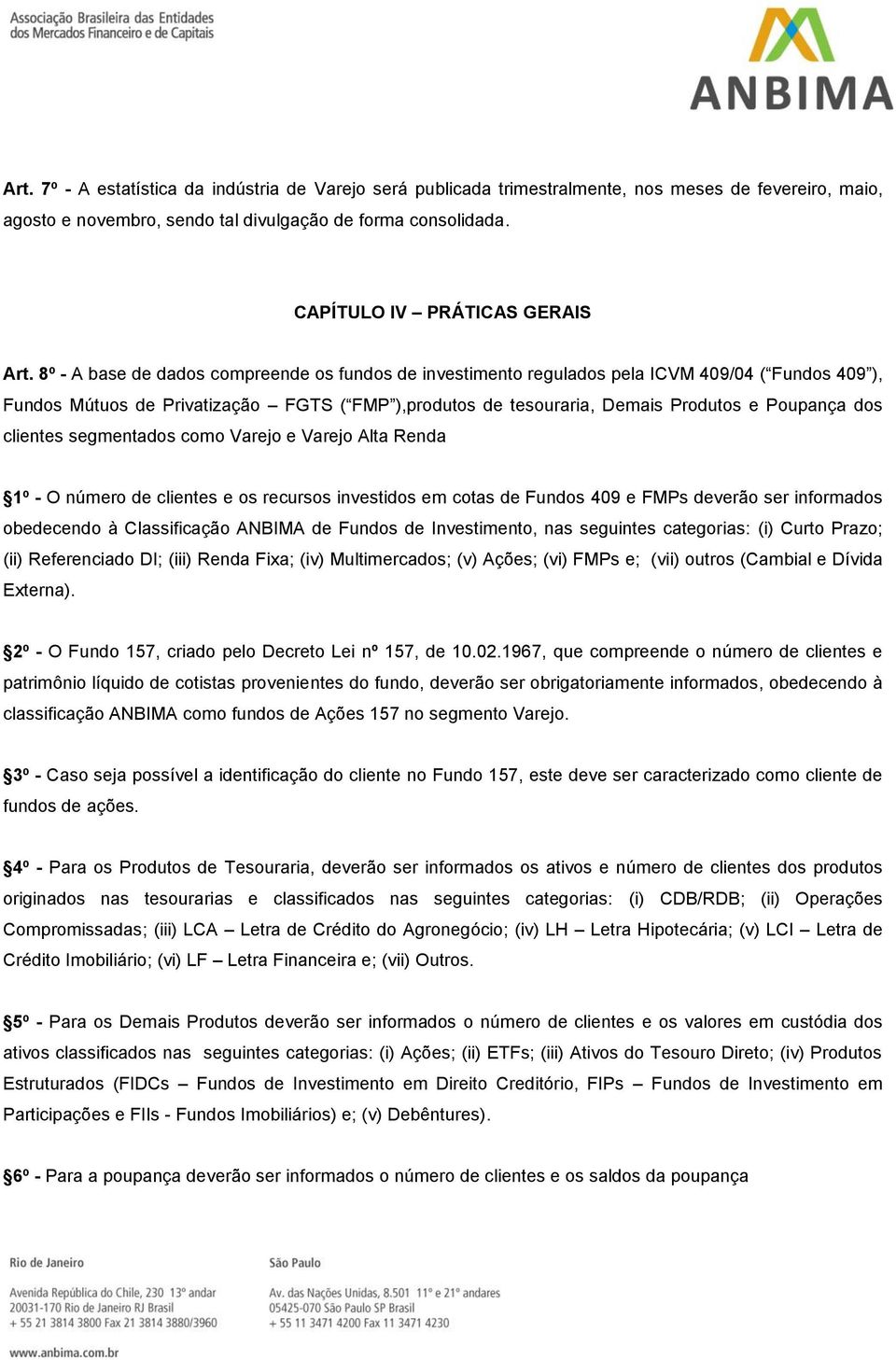 8º - A base de dados compreende os fundos de investimento regulados pela ICVM 409/04 ( Fundos 409 ), Fundos Mútuos de Privatização FGTS ( FMP ),produtos de tesouraria, Demais Produtos e Poupança dos