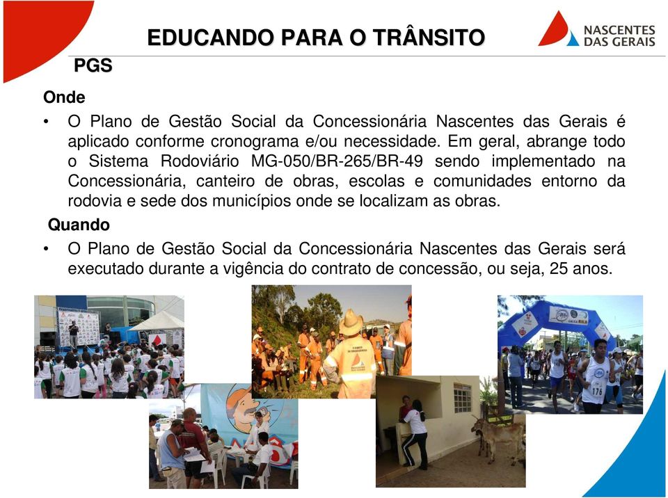 Em geral, abrange todo o Sistema Rodoviário MG-050/BR-265/BR-49 sendo implementado na Concessionária, canteiro de obras,