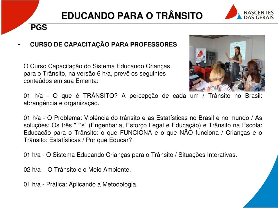 01 h/a - O Problema: Violência do trânsito e as Estatísticas no Brasil e no mundo / As soluções: Os três "E's" (Engenharia, Esforço Legal e Educação) e Trânsito na Escola: Educação