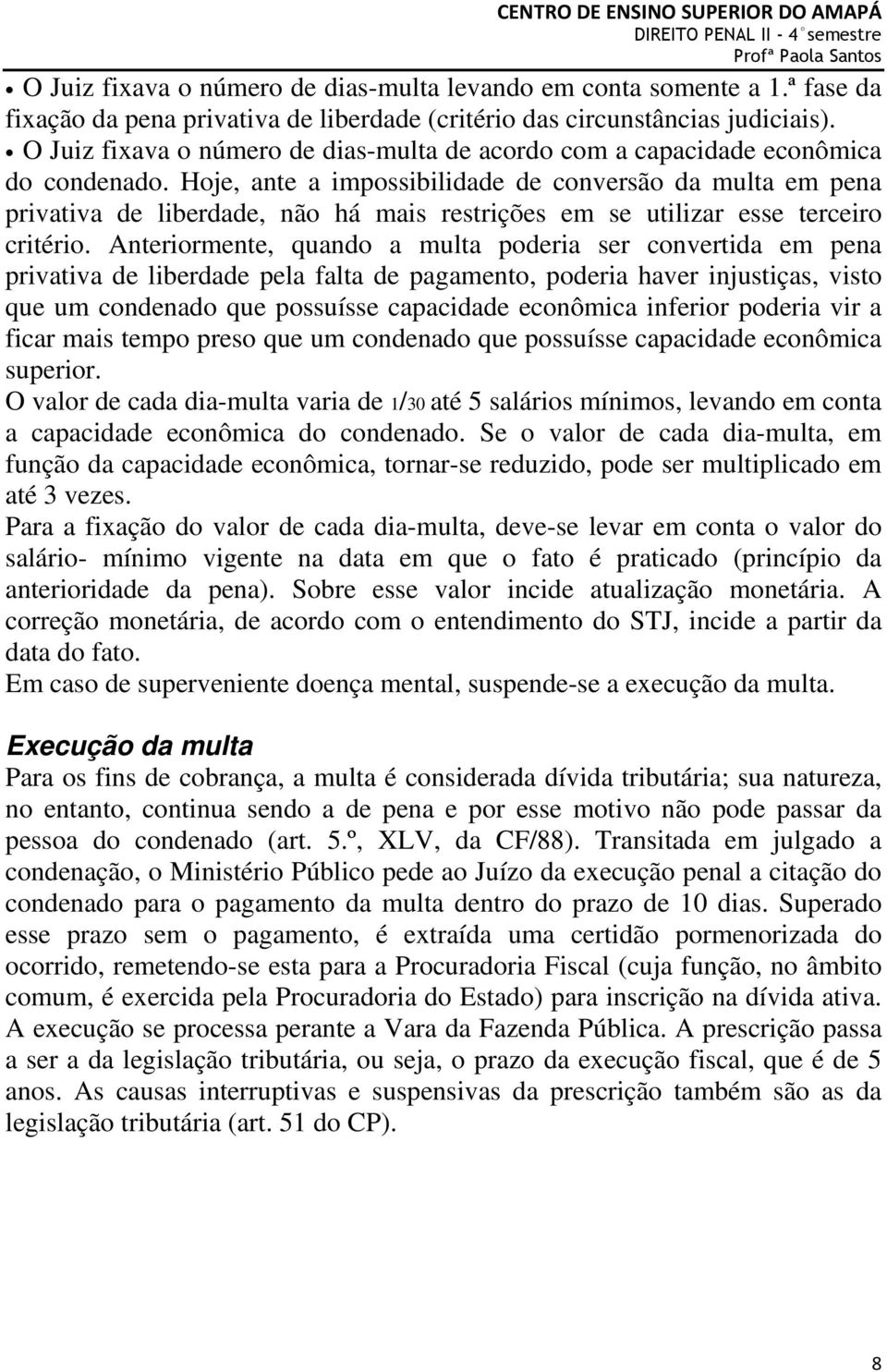 Hoje, ante a impossibilidade de conversão da multa em pena privativa de liberdade, não há mais restrições em se utilizar esse terceiro critério.