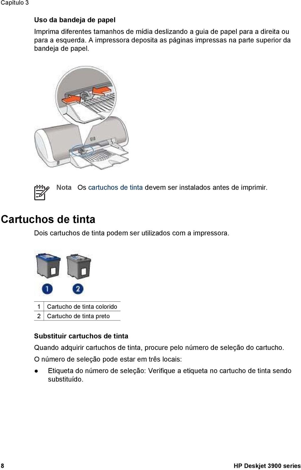 Cartuchos de tinta Dois cartuchos de tinta podem ser utilizados com a impressora.