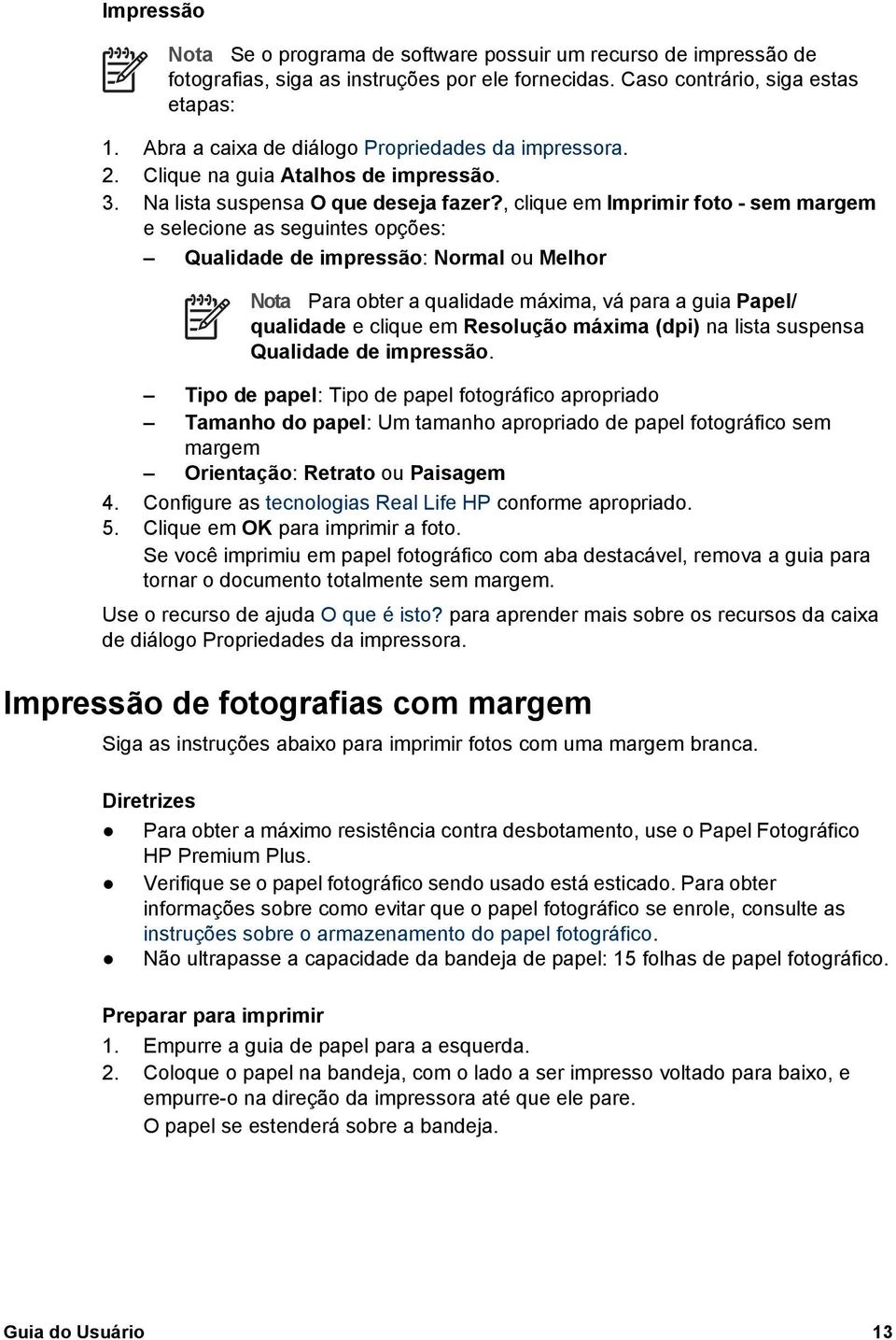 , clique em Imprimir foto - sem margem e selecione as seguintes opções: Qualidade de impressão: Normal ou Melhor Nota Para obter a qualidade máxima, vá para a guia Papel/ qualidade e clique em