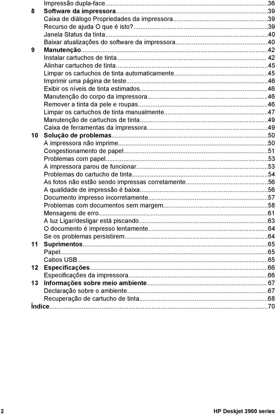 ..45 Imprimir uma página de teste...46 Exibir os níveis de tinta estimados...46 Manutenção do corpo da impressora...46 Remover a tinta da pele e roupas...46 Limpar os cartuchos de tinta manualmente.