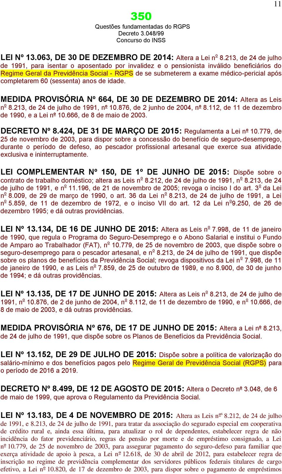 completarem 60 (sessenta) anos de idade. MEDIDA PROVISÓRIA Nº 664, DE 30 DE DEZEMBRO DE 2014: Altera as Leis n o 8.213, de 24 de julho de 1991, nº 10.876, de 2 junho de 2004, nº 8.