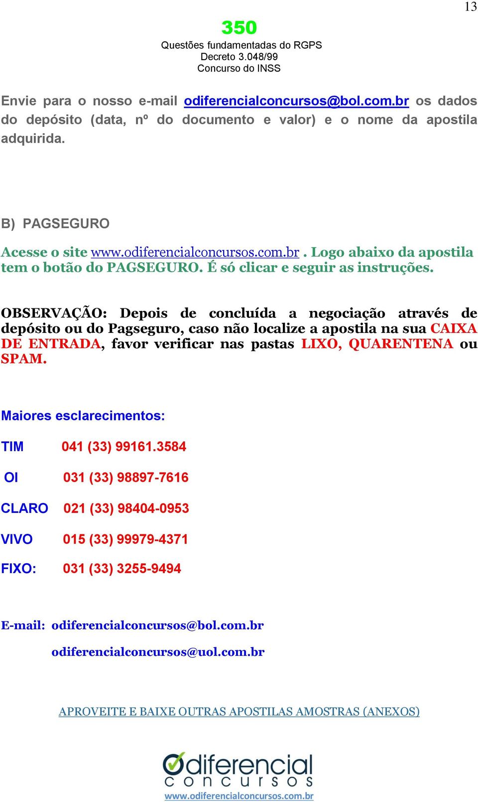 OBSERVAÇÃO: Depois de concluída a negociação através de depósito ou do Pagseguro, caso não localize a apostila na sua CAIXA DE ENTRADA, favor verificar nas pastas LIXO, QUARENTENA ou SPAM.