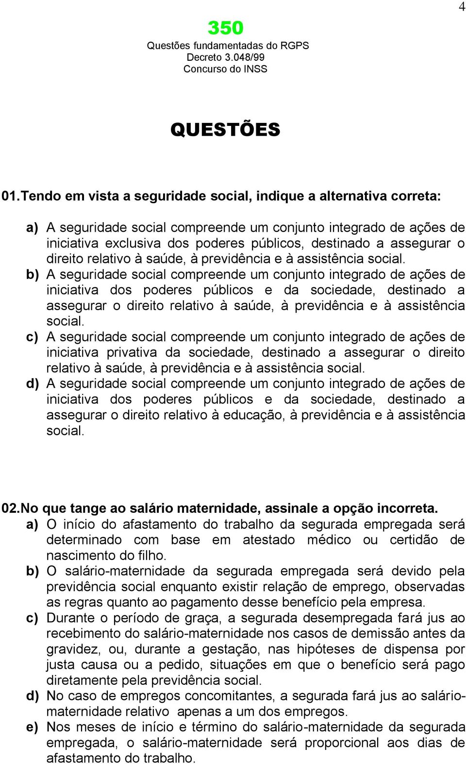 o direito relativo à saúde, à previdência e à assistência social.