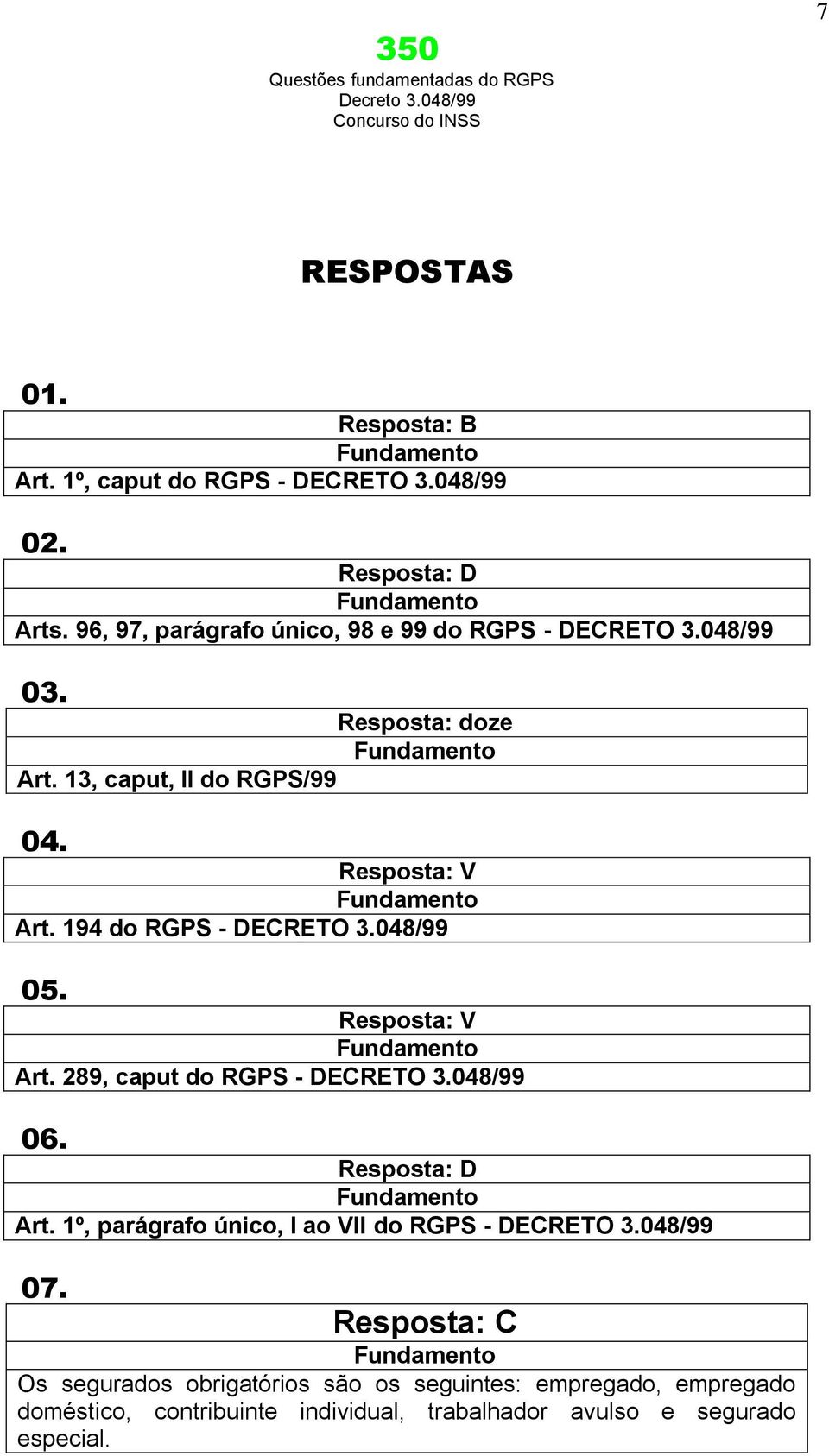 194 do RGPS - DECRETO 3.048/99 05. Resposta: V Art. 289, caput do RGPS - DECRETO 3.048/99 06. Resposta: D Art.