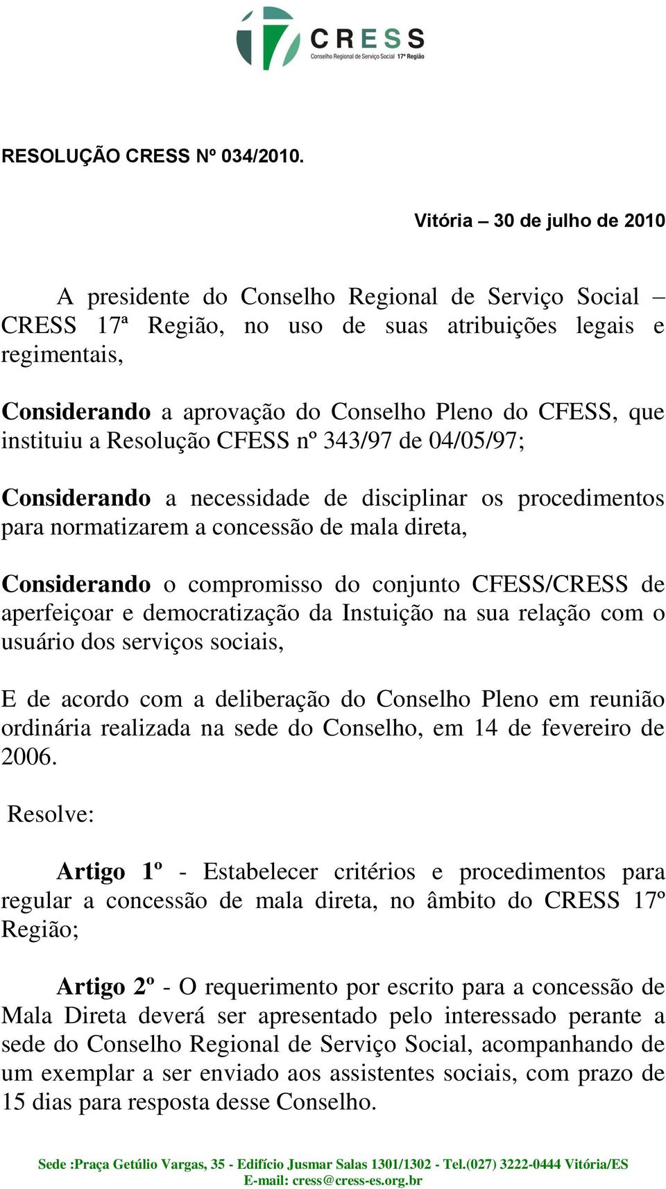 que instituiu a Resolução CFESS nº 343/97 de 04/05/97; Considerando a necessidade de disciplinar os procedimentos para normatizarem a concessão de mala direta, Considerando o compromisso do conjunto