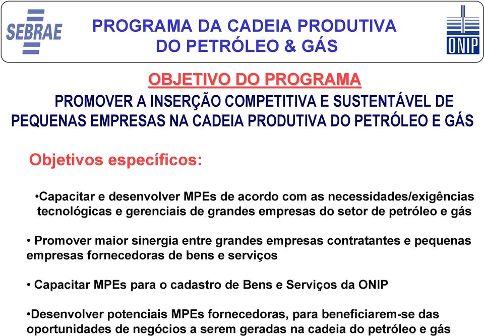 Promover maior sinergia entre grandes empresas contratantes e pequenas empresas fornecedoras de bens e serviços Capacitar MPEs para o cadastro de