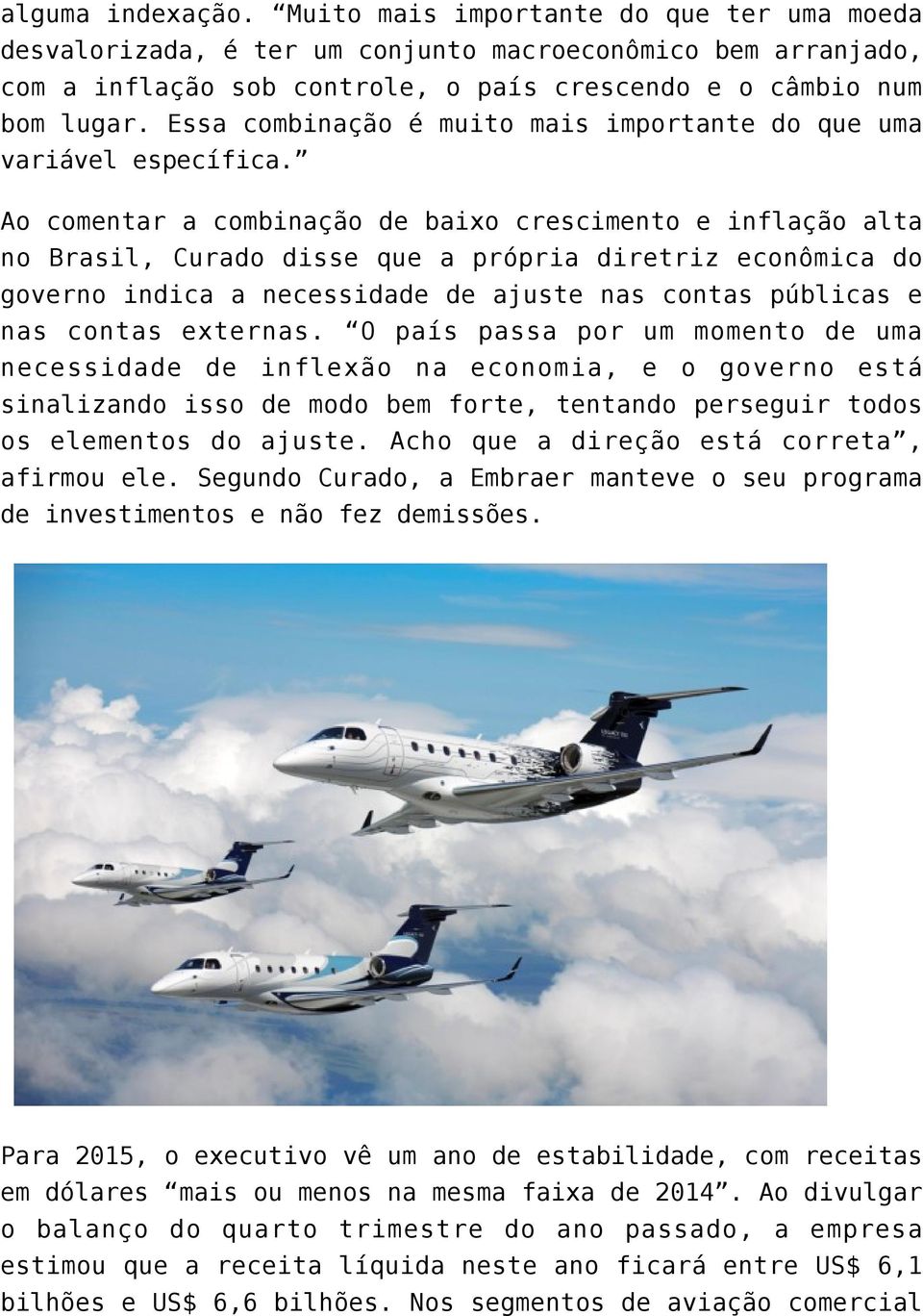 Ao comentar a combinação de baixo crescimento e inflação alta no Brasil, Curado disse que a própria diretriz econômica do governo indica a necessidade de ajuste nas contas públicas e nas contas