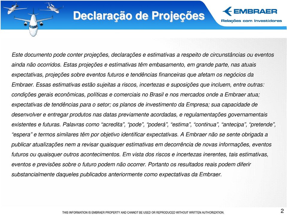 Essas estimativas estão sujeitas a riscos, incertezas e suposições que incluem, entre outras: condições gerais econômicas, políticas e comerciais no Brasil e nos mercados onde a Embraer atua;