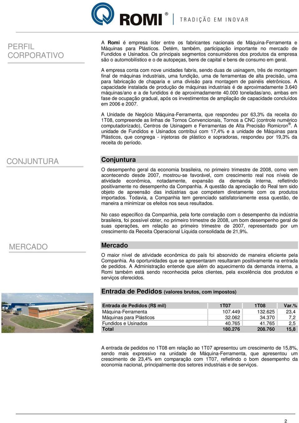 A empresa conta com nove unidades fabris, sendo duas de usinagem, três de montagem final de máquinas industriais, uma fundição, uma de ferramentas de alta precisão, uma para fabricação de chaparia e