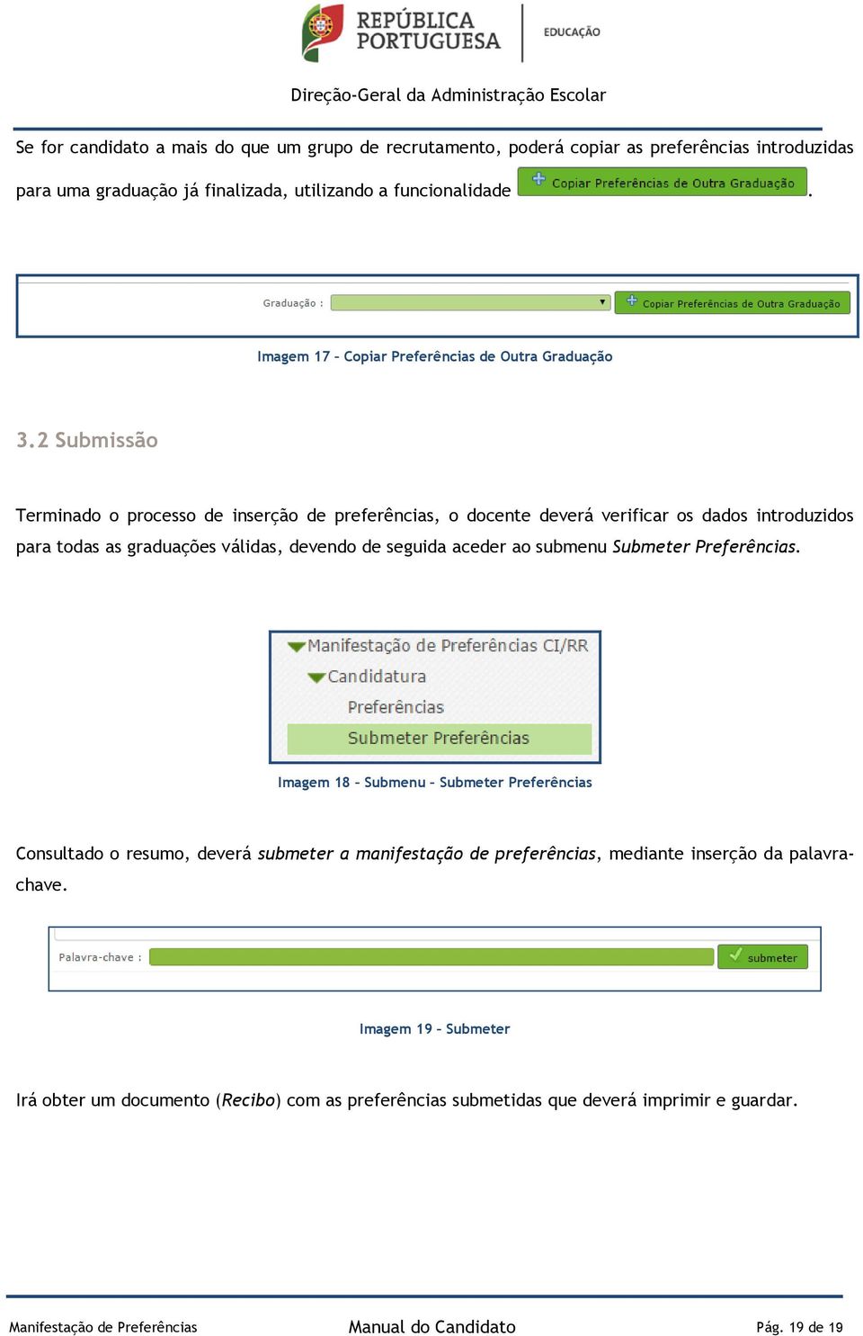 2 Submissão Terminado o processo de inserção de preferências, o docente deverá verificar os dados introduzidos para todas as graduações válidas, devendo de seguida aceder ao submenu