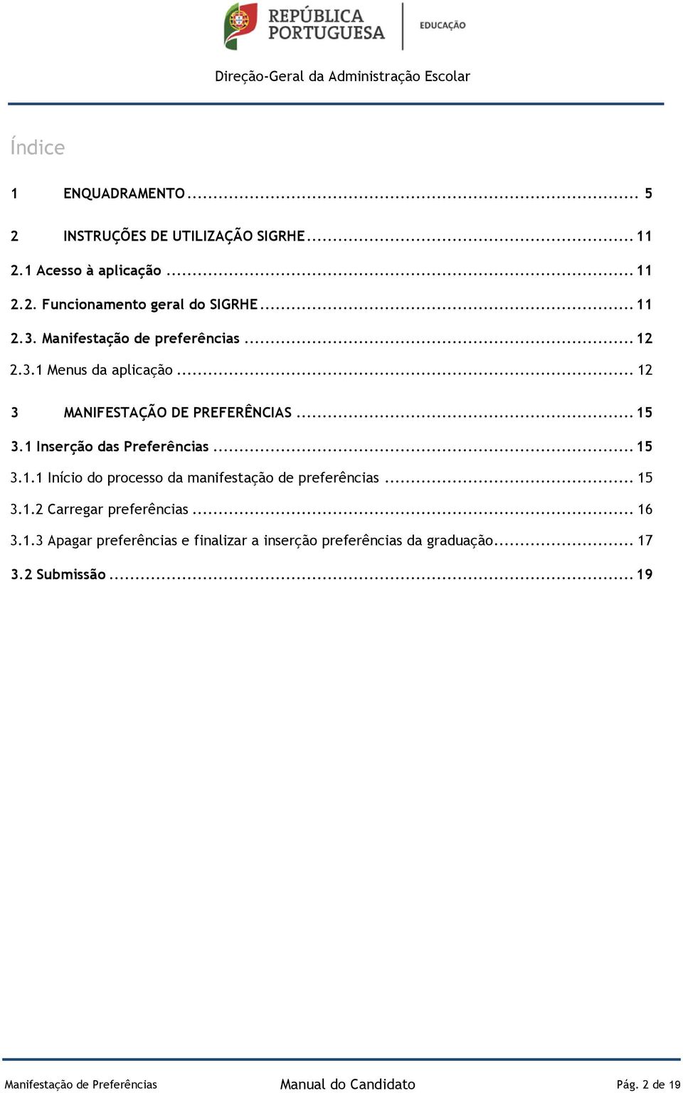 1 Inserção das Preferências... 15 3.1.1 Início do processo da manifestação de preferências... 15 3.1.2 Carregar preferências... 16 3.1.3 Apagar preferências e finalizar a inserção preferências da graduação.