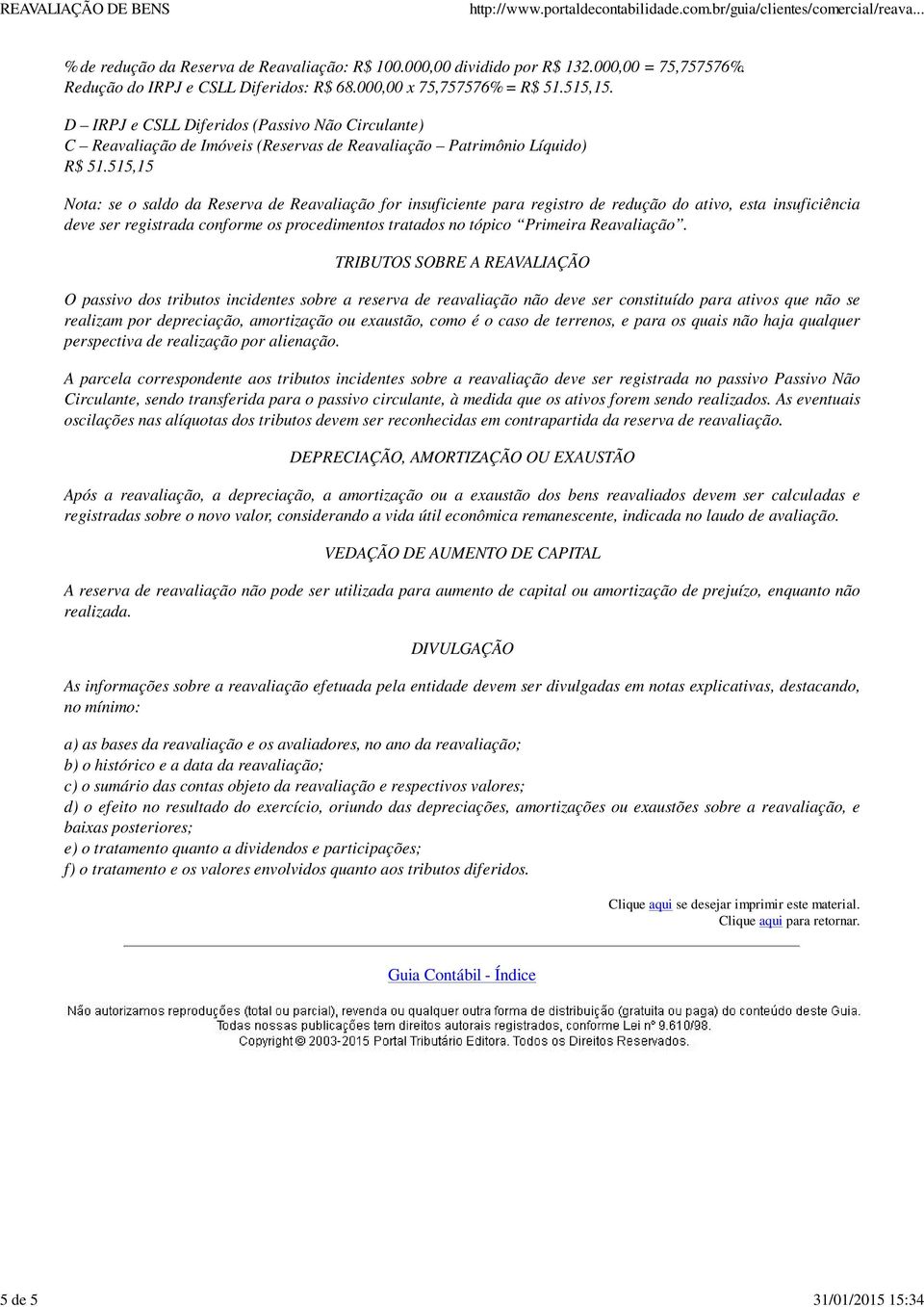 515,15 Nota: se o saldo da Reserva de Reavaliação for insuficiente para registro de redução do ativo, esta insuficiência deve ser registrada conforme os procedimentos tratados no tópico Primeira