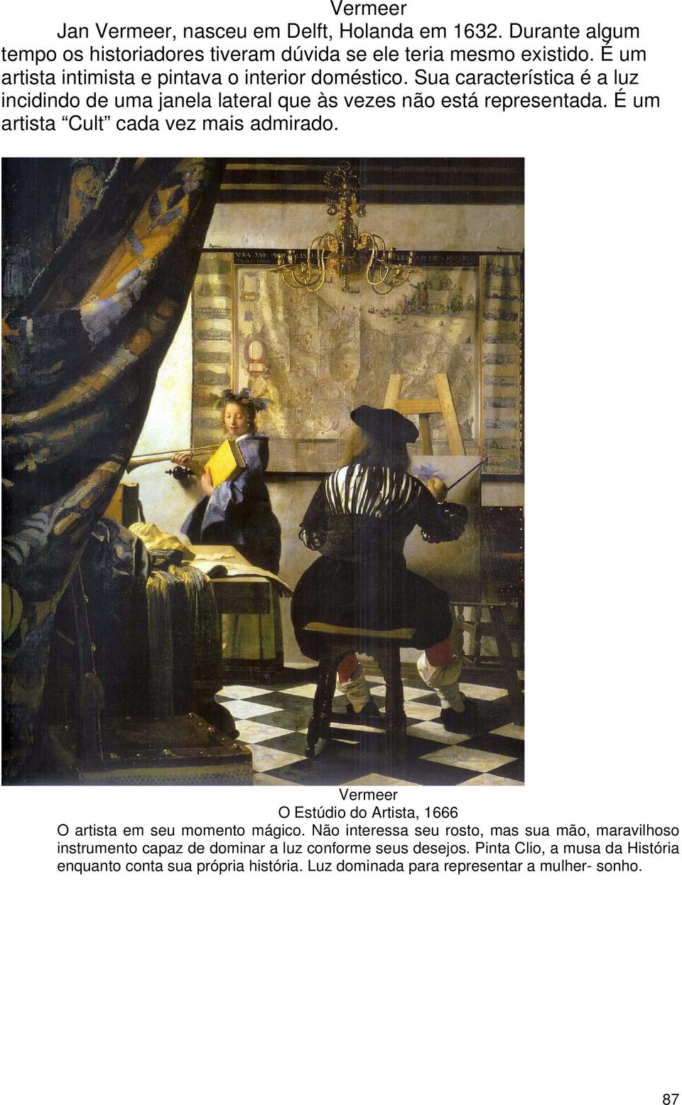 É um artista Cult cada vez mais admirado. Vermeer O Estúdio do Artista, 1666 O artista em seu momento mágico.