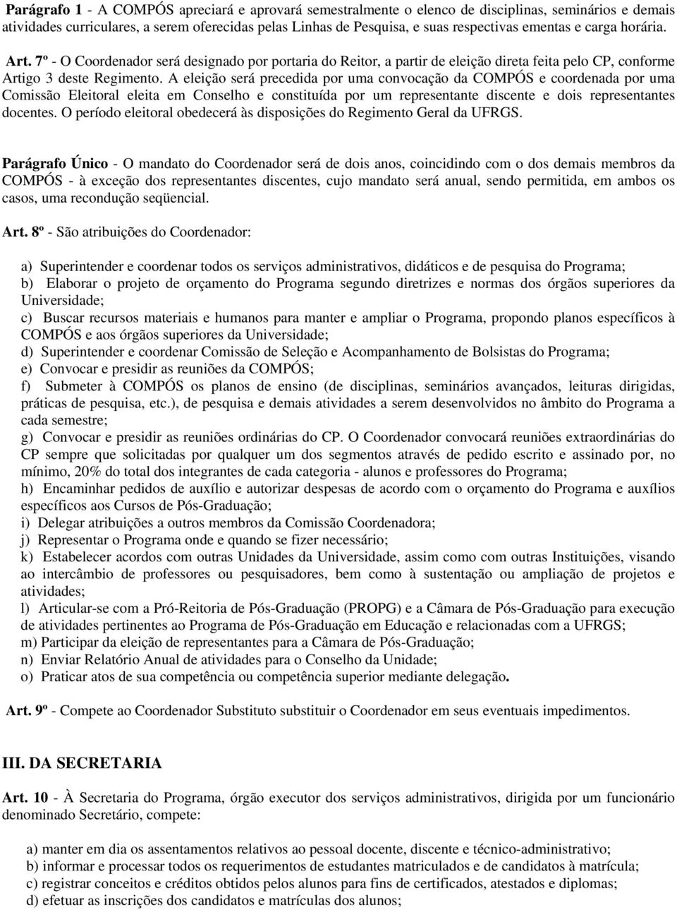 A eleição será precedida por uma convocação da COMPÓS e coordenada por uma Comissão Eleitoral eleita em Conselho e constituída por um representante discente e dois representantes docentes.