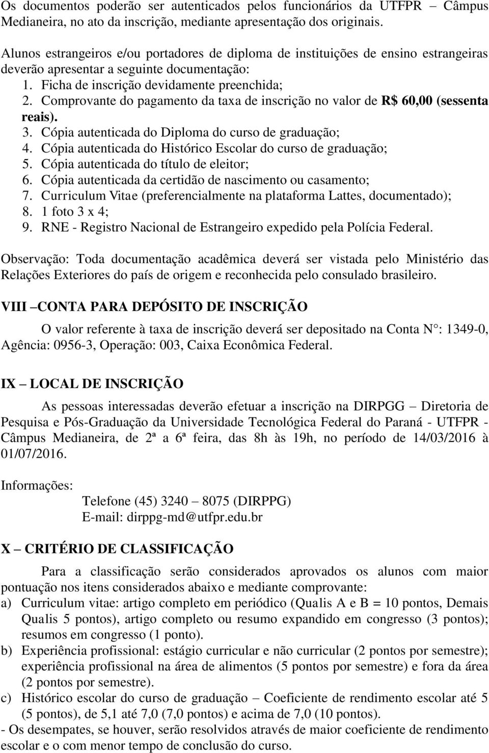 Comprovante do pagamento da taxa de inscrição no valor de R$ 60,00 (sessenta reais). 3. Cópia autenticada do Diploma do curso de graduação; 4.