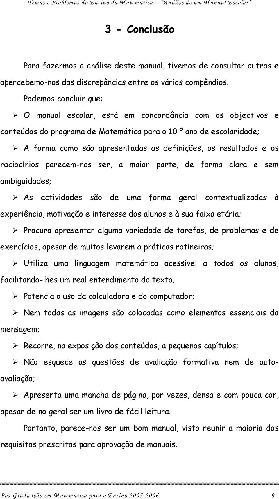 resultados e os raciocínios parecem-nos ser, a maior parte, de forma clara e sem ambiguidades; As actividades são de uma forma geral contextualizadas à experiência, motivação e interesse dos alunos e