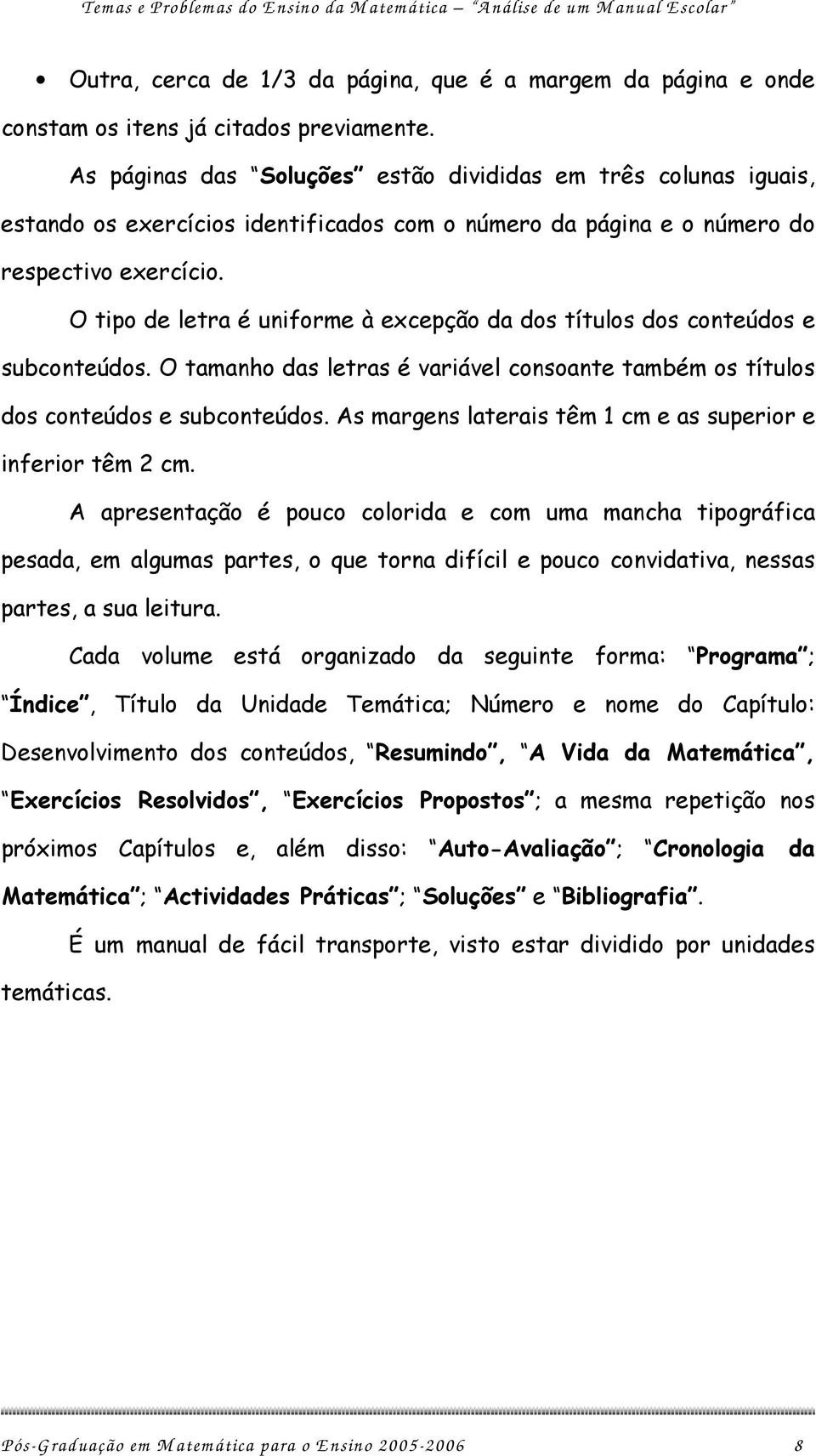 O tipo de letra é uniforme à excepção da dos títulos dos conteúdos e subconteúdos. O tamanho das letras é variável consoante também os títulos dos conteúdos e subconteúdos.