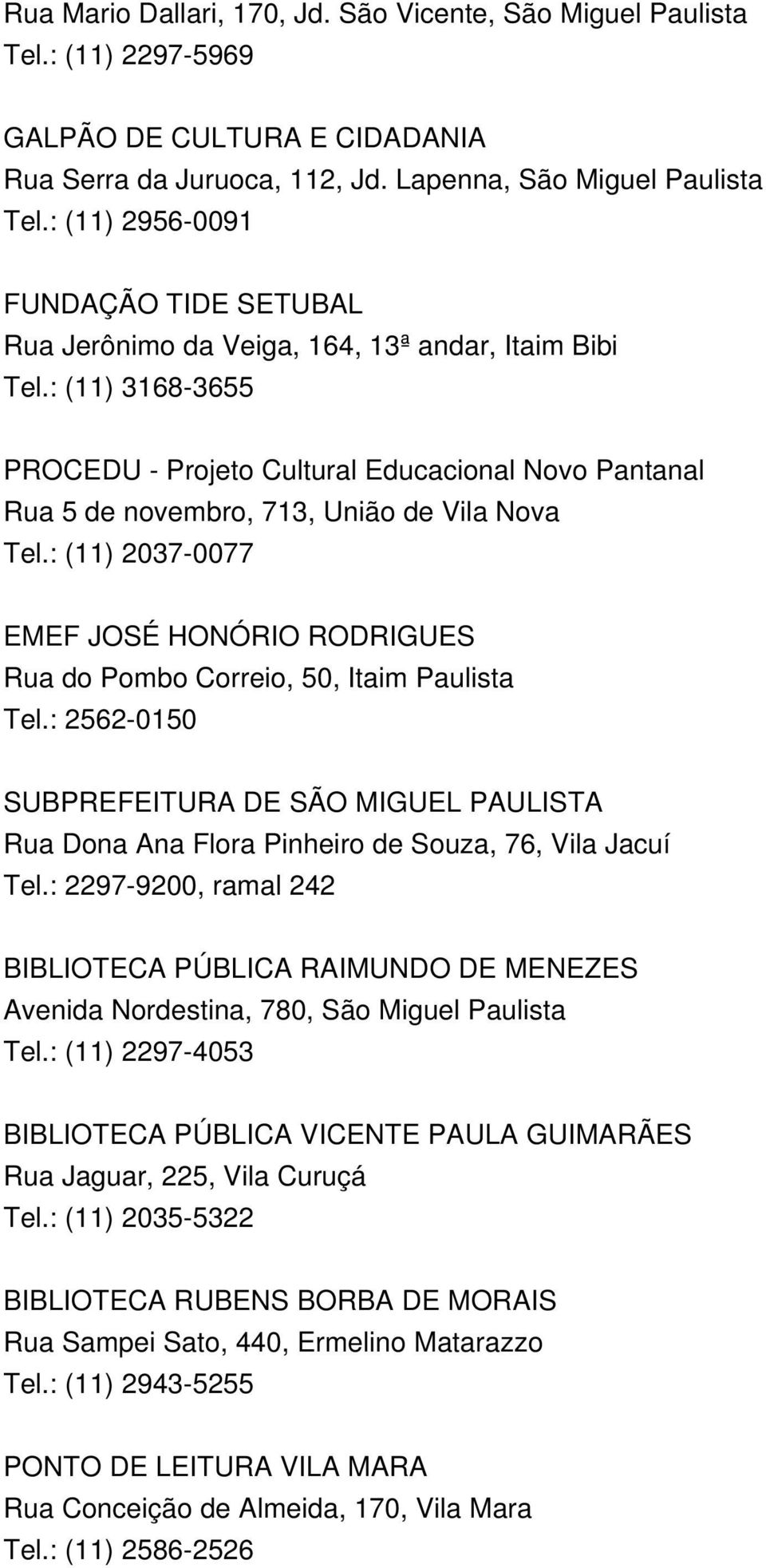 : (11) 3168-3655 PROCEDU - Projeto Cultural Educacional Novo Pantanal Rua 5 de novembro, 713, União de Vila Nova Tel.