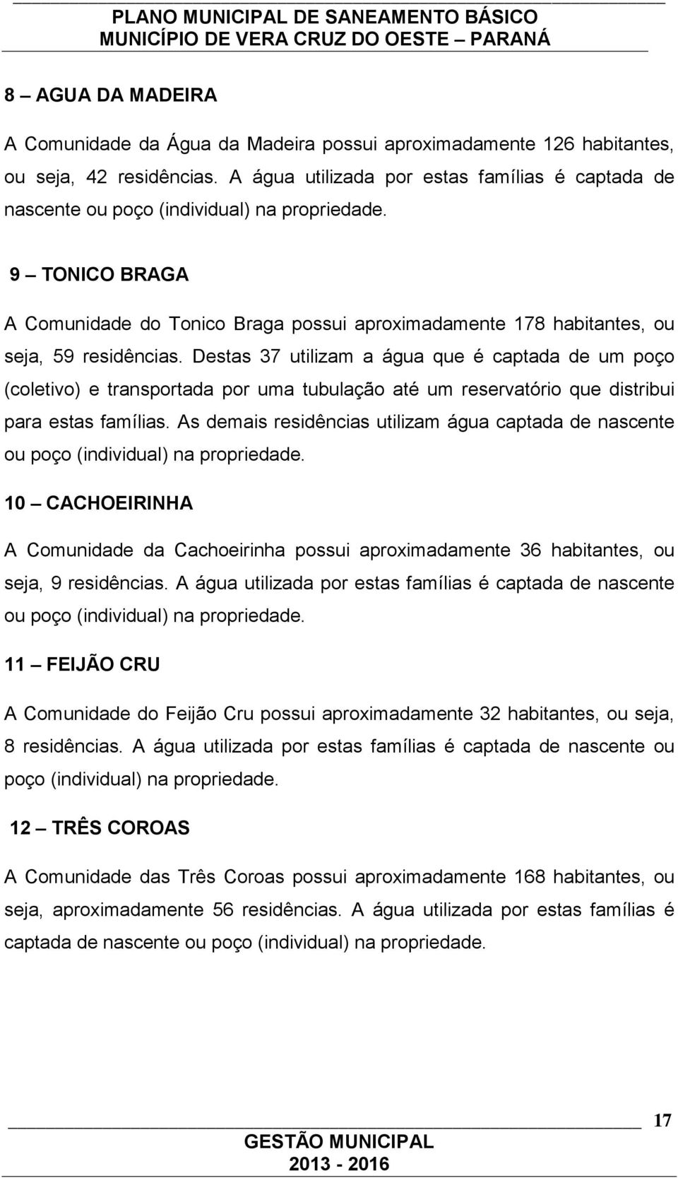 9 TONICO BRAGA A Comunidade do Tonico Braga possui aproximadamente 178 habitantes, ou seja, 59 residências.