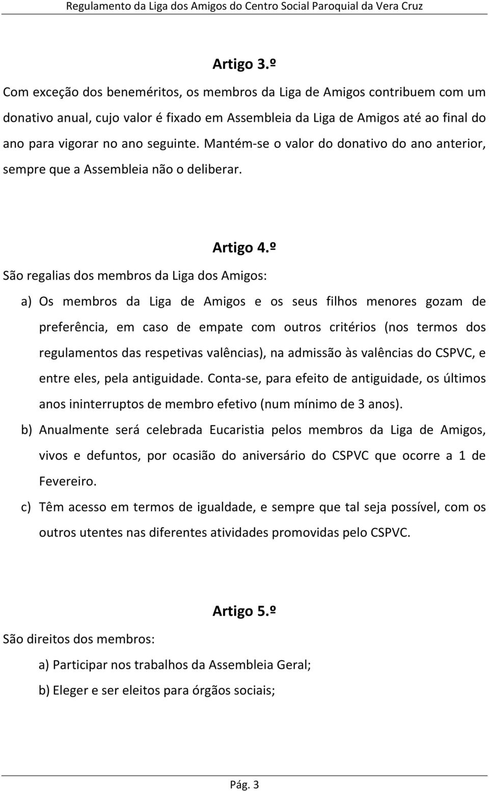 Mantém-se o valor do donativo do ano anterior, sempre que a Assembleia não o deliberar. Artigo 4.