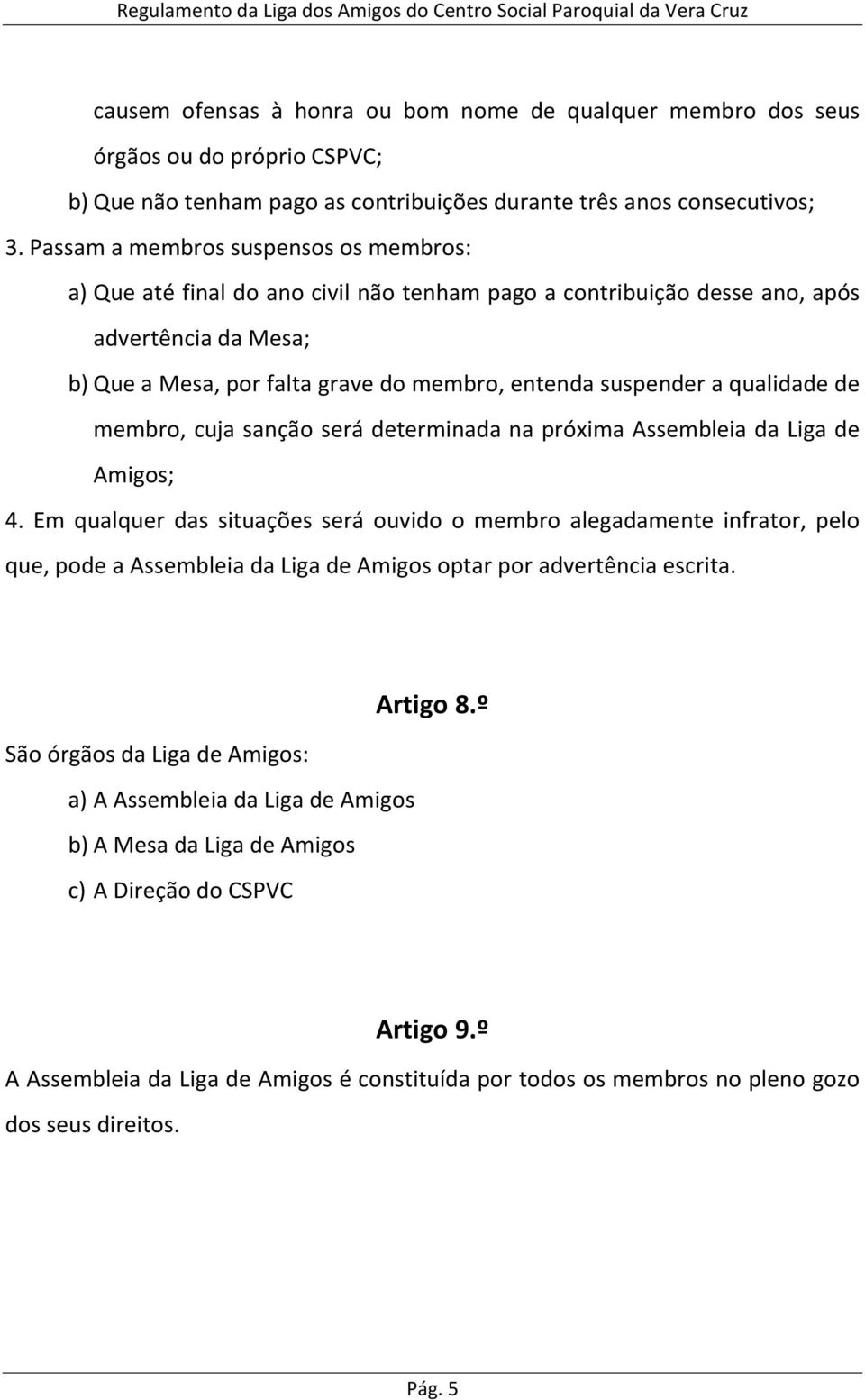 qualidade de membro, cuja sanção será determinada na próxima Assembleia da Liga de Amigos; 4.