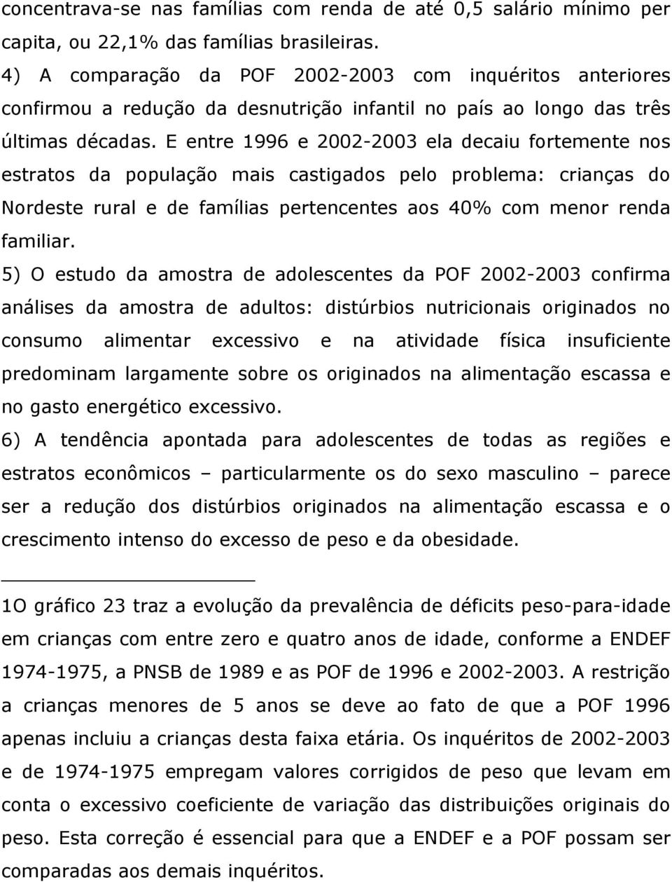 E entre 1996 e 2002-2003 ela decaiu fortemente nos estratos da população mais castigados pelo problema: crianças do Nordeste rural e de famílias pertencentes aos 40% com menor renda familiar.