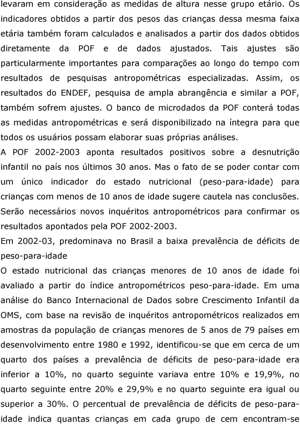 Tais ajustes são particularmente importantes para comparações ao longo do tempo com resultados de pesquisas antropométricas especializadas.