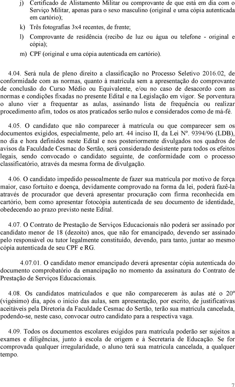 Será nula de pleno direito a classificação no Processo Seletivo 2016.