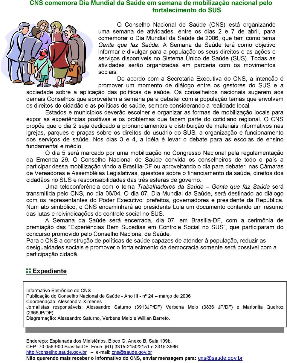 A Semana da Saúde terá como objetivo informar e divulgar para a população os seus direitos e as ações e serviços disponíveis no Sistema Único de Saúde (SUS).