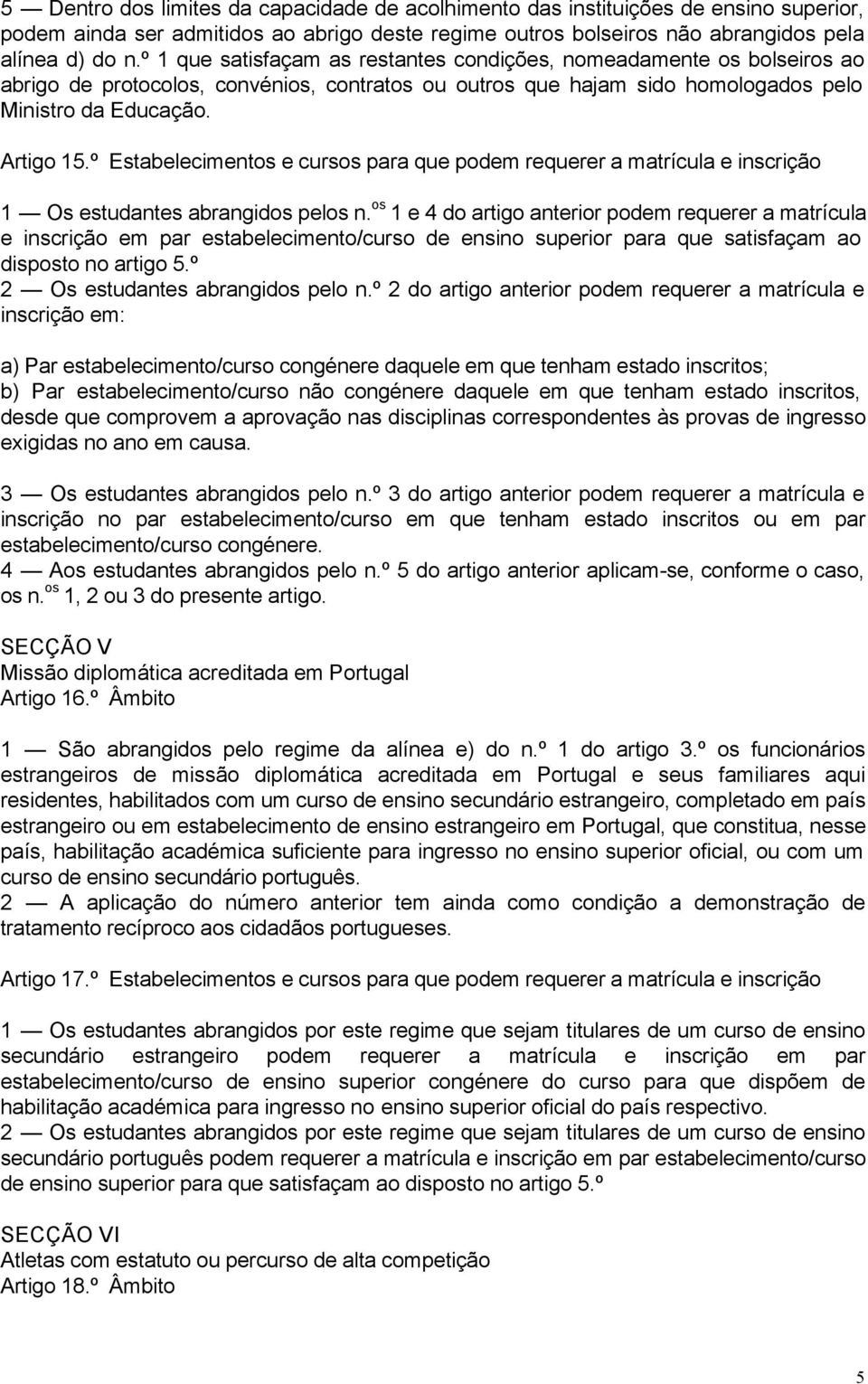 º Estabelecimentos e cursos para que podem requerer a matrícula e inscrição 1 Os estudantes abrangidos pelos n.