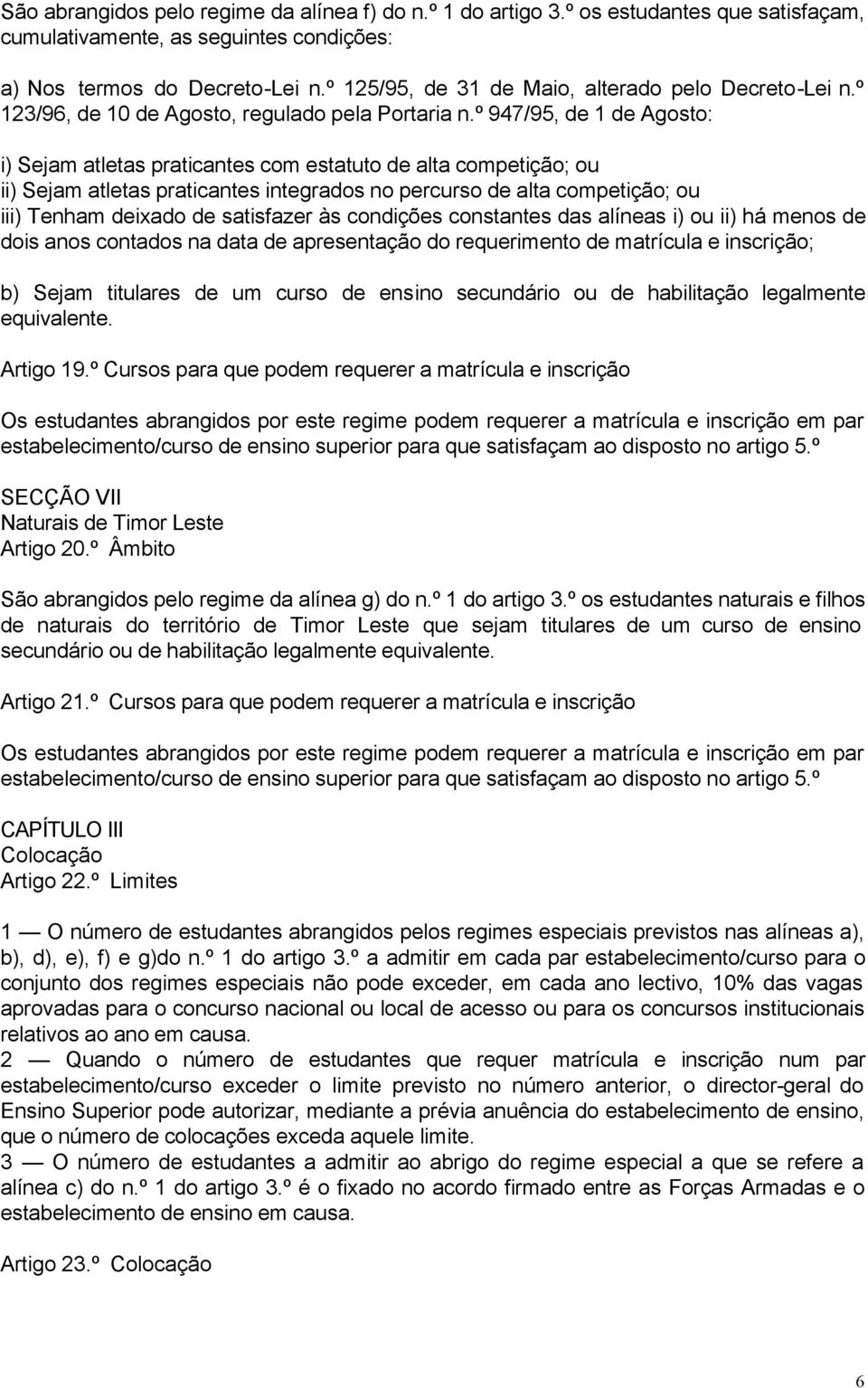 º 947/95, de 1 de Agosto: i) Sejam atletas praticantes com estatuto de alta competição; ou ii) Sejam atletas praticantes integrados no percurso de alta competição; ou iii) Tenham deixado de