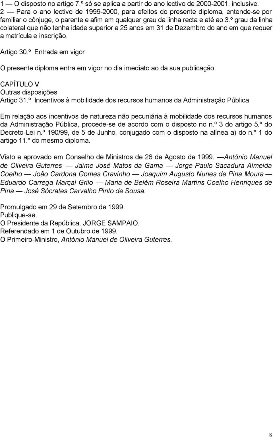 º grau da linha colateral que não tenha idade superior a 25 anos em 31 de Dezembro do ano em que requer a matrícula e inscrição. Artigo 30.