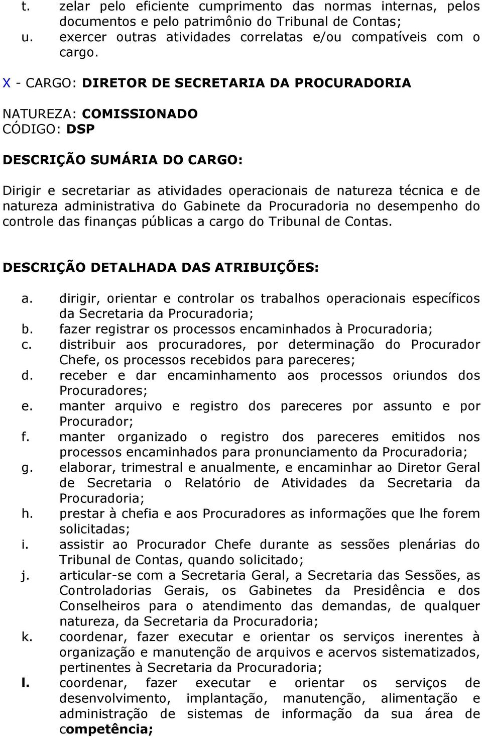 desempenho do controle das finanças públicas a cargo do Tribunal de Contas. a. dirigir, orientar e controlar os trabalhos operacionais específicos da Secretaria da Procuradoria; b.