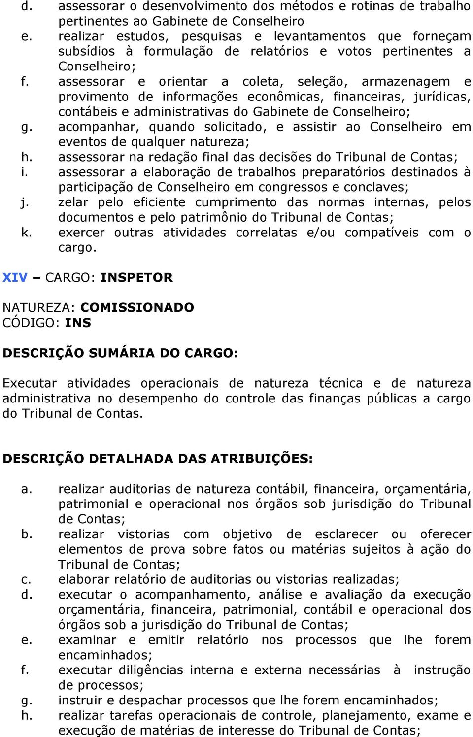 assessorar e orientar a coleta, seleção, armazenagem e provimento de informações econômicas, financeiras, jurídicas, contábeis e administrativas do Gabinete de Conselheiro; g.