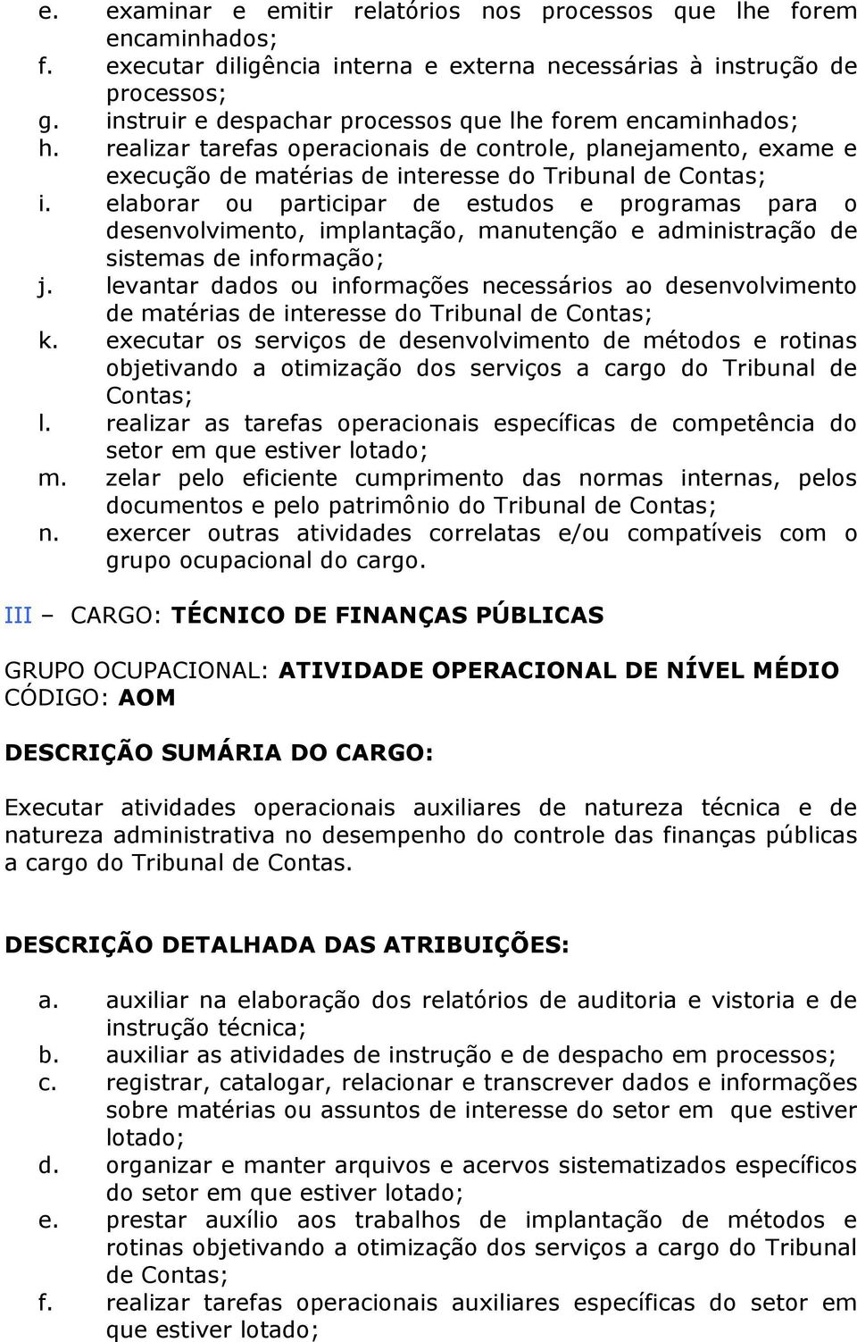 elaborar ou participar de estudos e programas para o desenvolvimento, implantação, manutenção e administração de sistemas de informação; j.