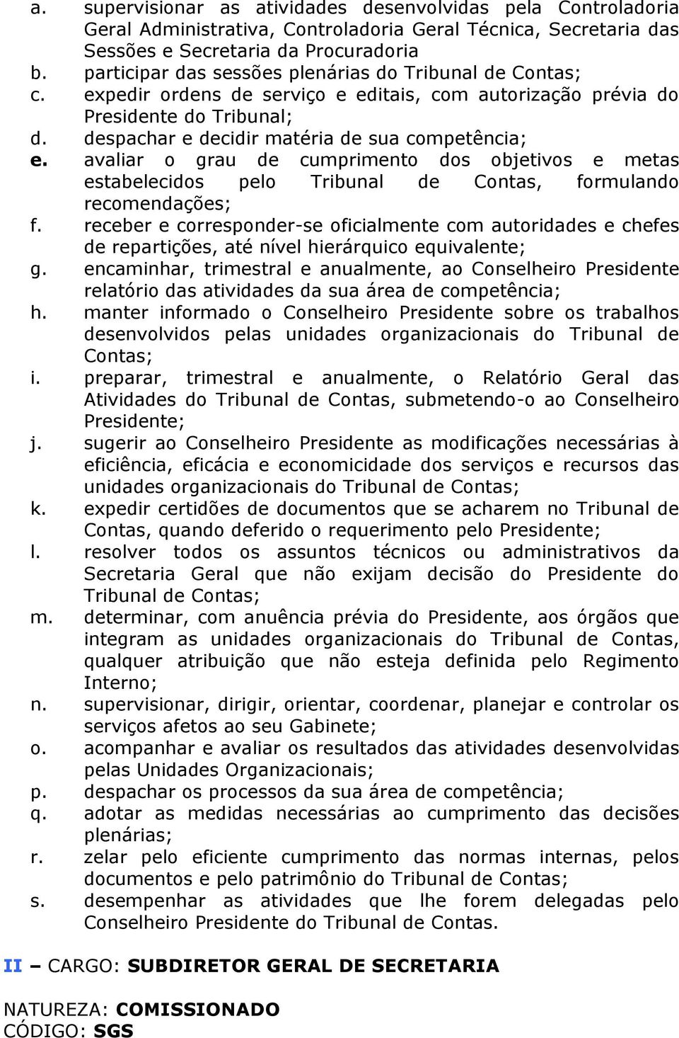 avaliar o grau de cumprimento dos objetivos e metas estabelecidos pelo Tribunal de Contas, formulando recomendações; f.