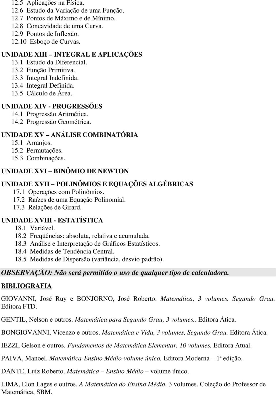 1 Progressão Aritmética. 14.2 Progressão Geométrica. UNIDADE XV ANÁLISE COMBINATÓRIA 15.1 Arranjos. 15.2 Permutações. 15.3 Combinações.