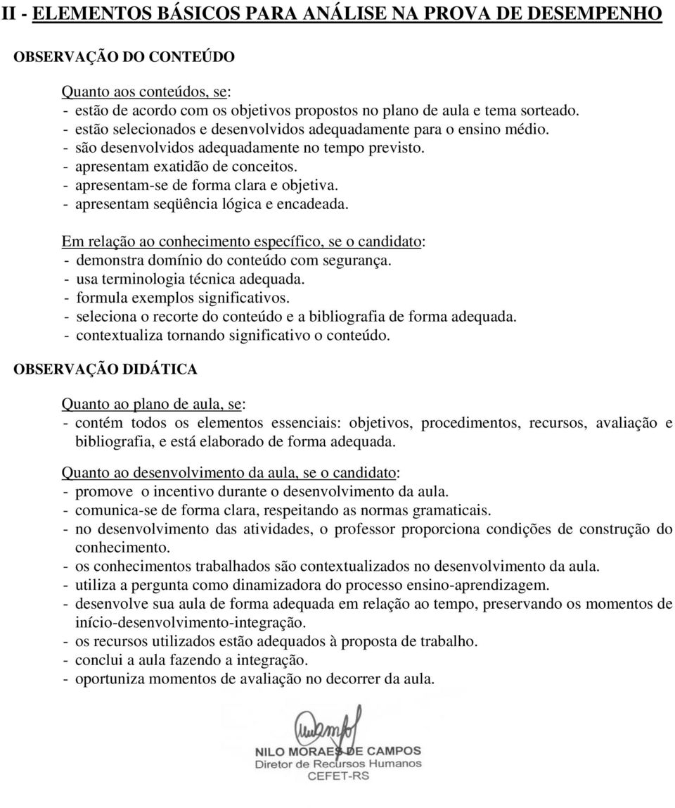 - apresentam-se de forma clara e objetiva. - apresentam seqüência lógica e encadeada. Em relação ao conhecimento específico, se o candidato: - demonstra domínio do conteúdo com segurança.