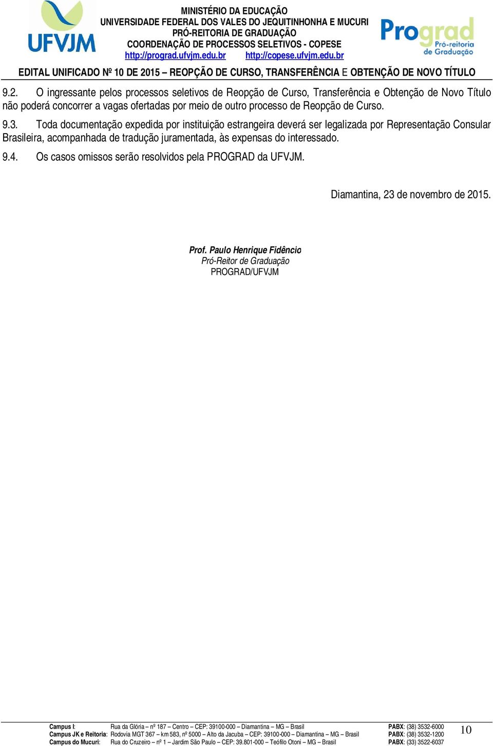 Toda documentação expedida por instituição estrangeira deverá ser legalizada por Representação Consular Brasileira, acompanhada de