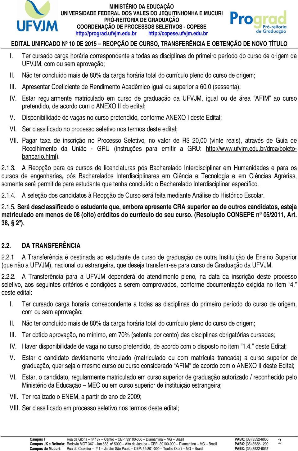 Estar regularmente matriculado em curso de graduação da UFVJM, igual ou de área AFIM ao curso pretendido, de acordo com o ANEXO II do edital; V.