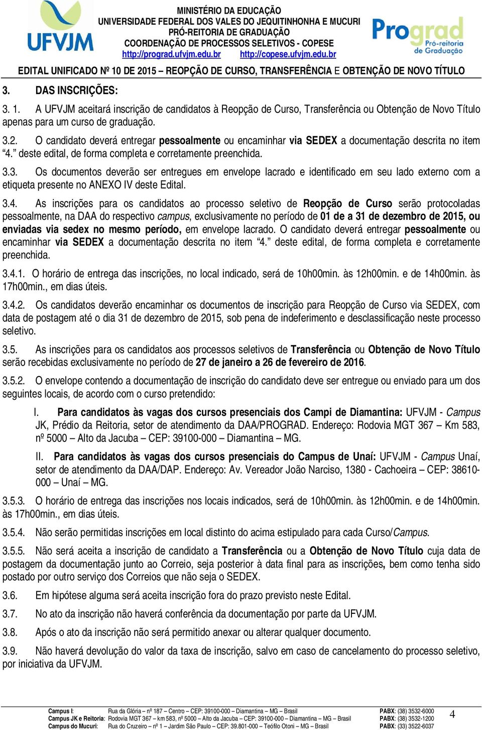 3. Os documentos deverão ser entregues em envelope lacrado e identificado em seu lado externo com a etiqueta presente no ANEXO IV deste Edital. 3.4.