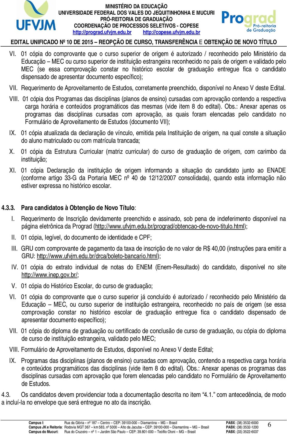 Requerimento de Aproveitamento de Estudos, corretamente preenchido, disponível no Anexo V deste Edital. VIII.