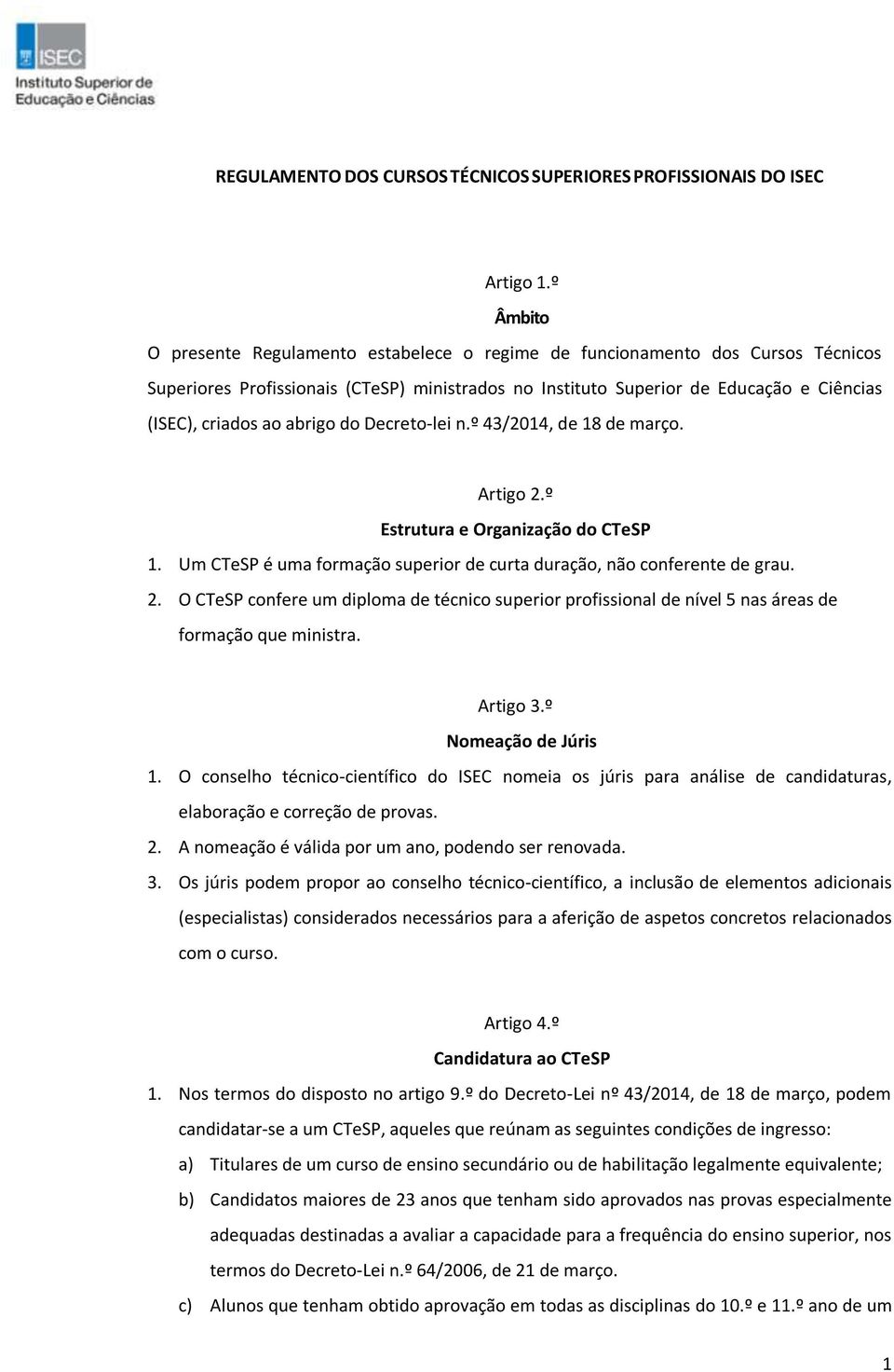 abrigo do Decreto-lei n.º 43/2014, de 18 de março. Artigo 2.º Estrutura e Organização do CTeSP 1. Um CTeSP é uma formação superior de curta duração, não conferente de grau. 2. O CTeSP confere um diploma de técnico superior profissional de nível 5 nas áreas de formação que ministra.