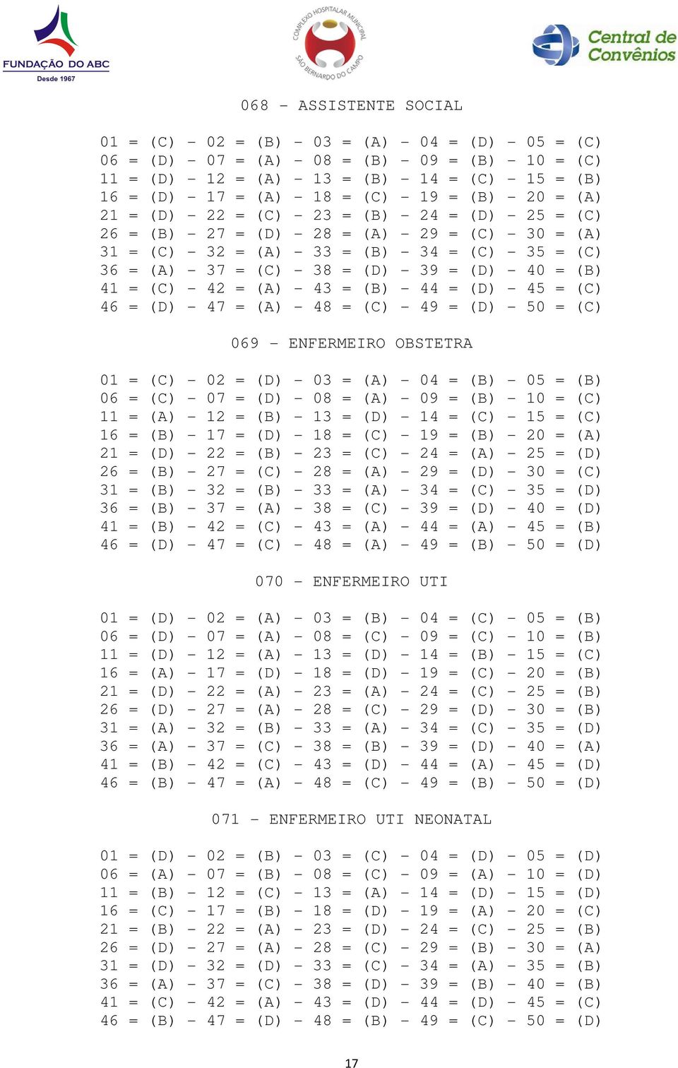 = (A) - 37 = (C) - 38 = (D) - 39 = (D) - 40 = (B) 41 = (C) - 42 = (A) - 43 = (B) - 44 = (D) - 45 = (C) 46 = (D) - 47 = (A) - 48 = (C) - 49 = (D) - 50 = (C) 069 - ENFERMEIRO OBSTETRA 01 = (C) - 02 =