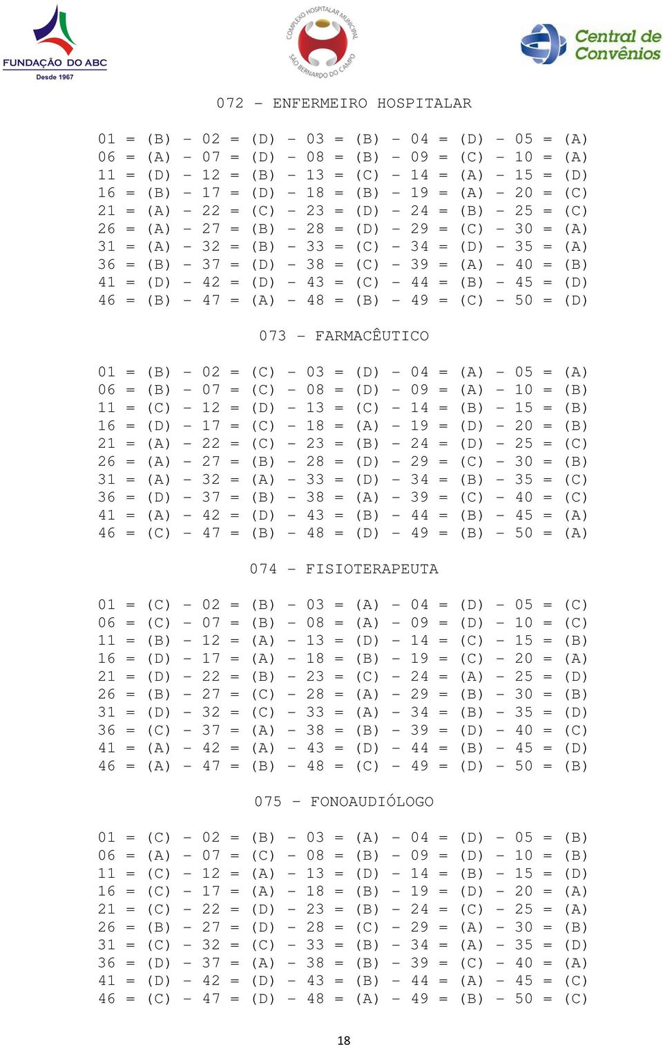 (A) 36 = (B) - 37 = (D) - 38 = (C) - 39 = (A) - 40 = (B) 41 = (D) - 42 = (D) - 43 = (C) - 44 = (B) - 45 = (D) 46 = (B) - 47 = (A) - 48 = (B) - 49 = (C) - 50 = (D) 073 - FARMACйUTICO 01 = (B) - 02 =